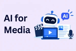 AI for Media: How AI is Changing Content Forever 