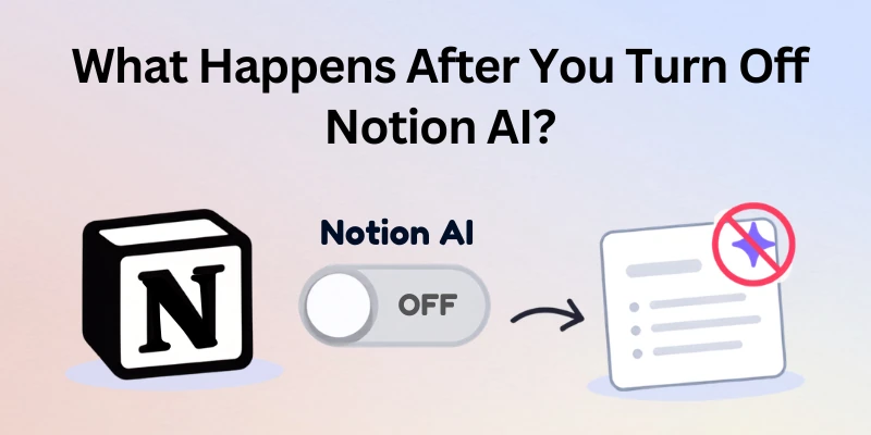 What Happens After You Turn Off Notion AI