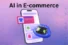 AI in E-commerce: Applications of AI in Online Shopping