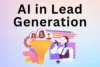 How AI Helps in Lead Generation: 15 Smart Ways to Get Better Leads - Post Thumbnail