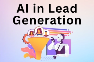 How AI Helps in Lead Generation: 15 Smart Ways to Get Better Leads