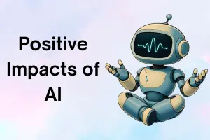 Positive Impacts of AI – The Benefits You Need to Know